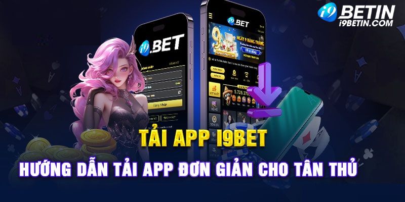 Toàn bộ hành trình tải app i9bet đảm bảo hoàn thành an toàn